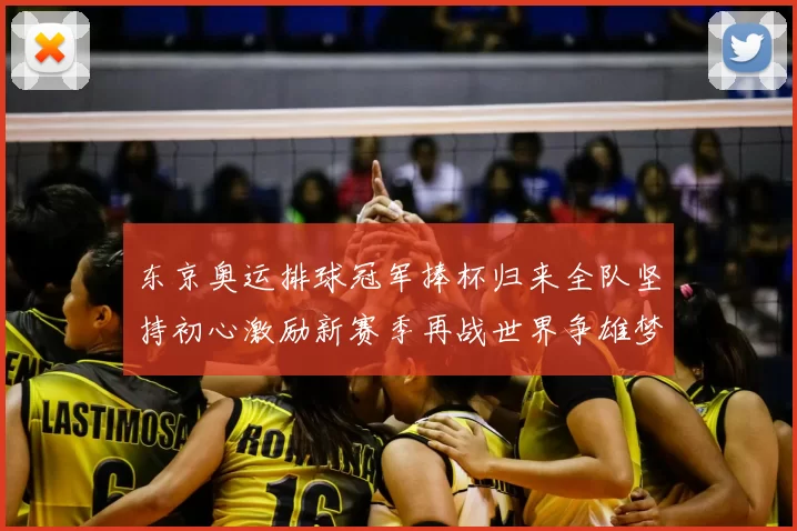 东京奥运排球冠军捧杯归来全队坚持初心激励新赛季再战世界争雄梦