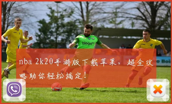 nba 2k20手游版下载苹果，超全攻略助你轻松搞定！