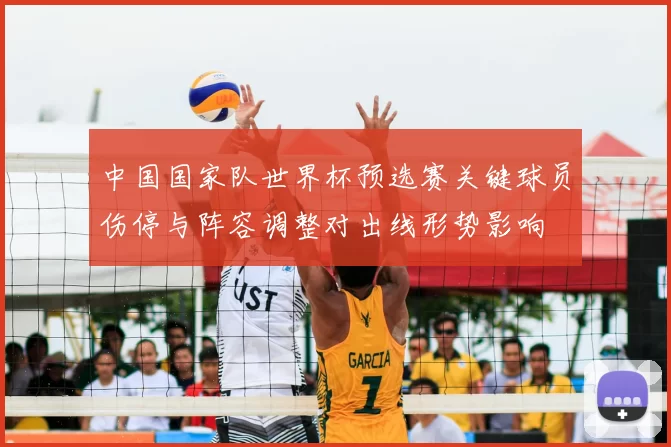 中国国家队世界杯预选赛关键球员伤停与阵容调整对出线形势影响