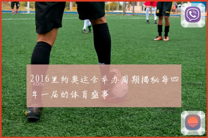 2016里约奥运会举办周期揭秘每四年一届的体育盛事