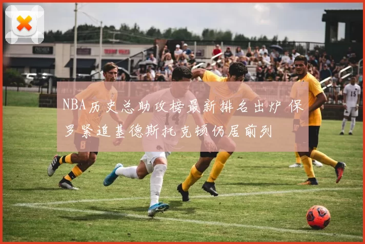 NBA历史总助攻榜最新排名出炉 保罗紧追基德斯托克顿仍居前列