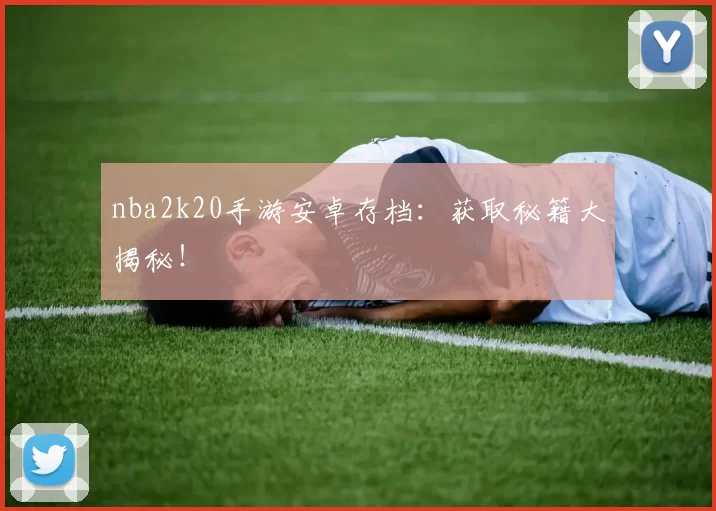 nba2k20手游安卓存档：获取秘籍大揭秘！