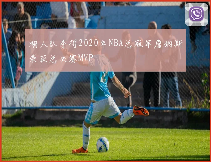 湖人队夺得2020年NBA总冠军詹姆斯荣获总决赛MVP