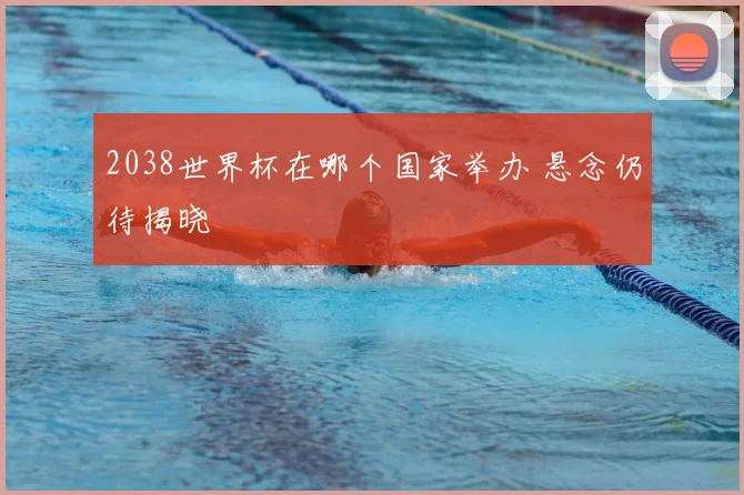 2038世界杯在哪个国家举办 悬念仍待揭晓