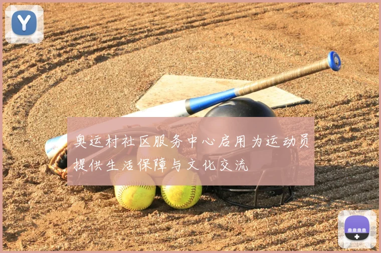 奥运村社区服务中心启用为运动员提供生活保障与文化交流